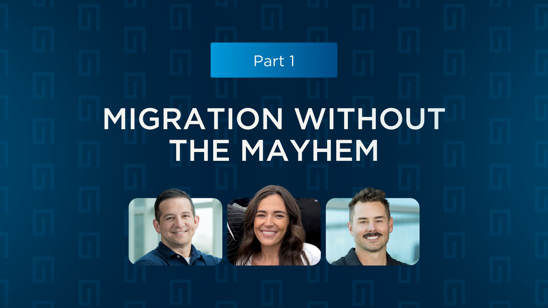 Banner with Part 1 and the title Migration Without the Mayhem. Below, three smiling people—a man in a blue shirt, a woman with long brown hair, and a man with short hair and a mustache—highlight the friendly spirit of Migration Without the Mayhem.